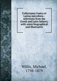 Collectanea Gr?ca et Latina microform : selections from the Greek and Latin fathers; with notes biographical and illustrative