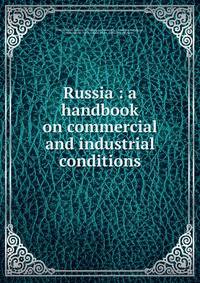 Russia : a handbook on commercial and industrial conditions