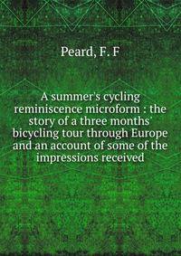 A summer's cycling reminiscence microform : the story of a three months' bicycling tour through Europe and an account of some of the impressions received