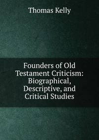 Founders of Old Testament Criticism: Biographical, Descriptive, and Critical Studies