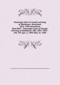Passenger lists of vessels arriving at Baltimore, Maryland, 1891-1909 microform. Reel 0047 - Passenger Lists of Vessels Arriving at Baltimore, MD, 1891-1909. - 194-195 Apr. 2, 1905-May 25, 1905