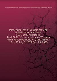 Passenger lists of vessels arriving at Baltimore, Maryland, 1891-1909 microform. Reel 0004 - Passenger Lists of Vessels Arriving at Baltimore, MD, 1891-1909. - 124-125 July 3, 1893-Dec. 28, 1893