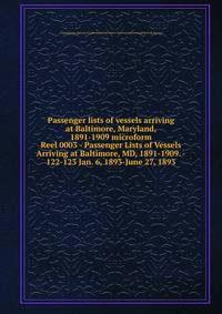 Passenger lists of vessels arriving at Baltimore, Maryland, 1891-1909 microform. Reel 0003 - Passenger Lists of Vessels Arriving at Baltimore, MD, 1891-1909. - 122-123 Jan. 6, 1893-June 27, 1893