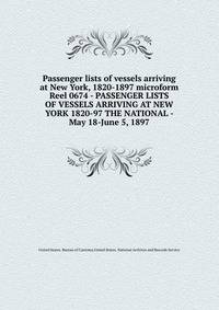 Passenger lists of vessels arriving at New York, 1820-1897 microform. Reel 0674 - PASSENGER LISTS OF VESSELS ARRIVING AT NEW YORK 1820-97 THE NATIONAL - May 18-June 5, 1897