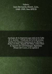 Apologia de la Imprenta que est? en la Calle de S. Jacinto. : Vindicase de la fe de erratas hecha ? la Oracion impresa en su oficina, y dicha ? la feliz, llegada del Illmo. se?or Doct D. Agustin de Gorrichategui, dign?simo obispo del Cuzco, ? la capi