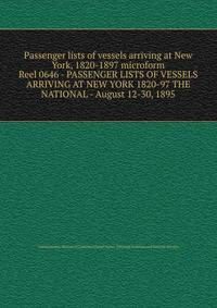 Passenger lists of vessels arriving at New York, 1820-1897 microform. Reel 0646 - PASSENGER LISTS OF VESSELS ARRIVING AT NEW YORK 1820-97 THE NATIONAL - August 12-30, 1895