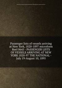 Passenger lists of vessels arriving at New York, 1820-1897 microform. Reel 0645 - PASSENGER LISTS OF VESSELS ARRIVING AT NEW YORK 1820-97 THE NATIONAL - July 19-August 10, 1895