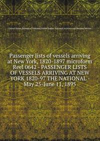 Passenger lists of vessels arriving at New York, 1820-1897 microform. Reel 0642 - PASSENGER LISTS OF VESSELS ARRIVING AT NEW YORK 1820-97 THE NATIONAL - May 25-June 11, 1895
