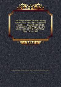 Passenger lists of vessels arriving at New York, 1820-1897 microform. Reel 0641 - PASSENGER LISTS OF VESSELS ARRIVING AT NEW YORK 1820-97 THE NATIONAL - May 13-24, 1895