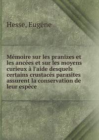 M?moire sur les pranizes et les anc?es et sur les moyens curieux ? l'aide desquels certains crustac?s parasites assurent la conservation de leur esp?ce
