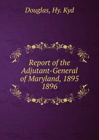 Report of the Adjutant-General of Maryland, 1895.. 1896