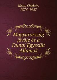 Magyarorsz?g j?v?je ?s a Dunai Egyes?lt ?llamok