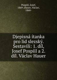 Djepisn? ?tanka pro lid slezsk?. Sestavili: 1. d?l, Josef Posp?il a 2. d?l. V?clav Hauer