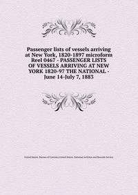 Passenger lists of vessels arriving at New York, 1820-1897 microform. Reel 0467 - PASSENGER LISTS OF VESSELS ARRIVING AT NEW YORK 1820-97 THE NATIONAL - June 14-July 7, 1883