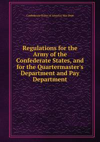 Regulations for the Army of the Confederate States, and for the Quartermaster's Department and Pay Department