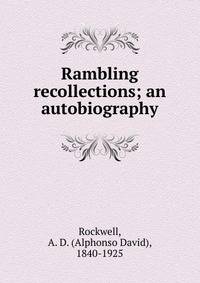 Rambling recollections; an autobiography