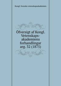 fversigt af Kongl. Vetenskaps-akademiens forhandlingar. arg. 32 (1875)