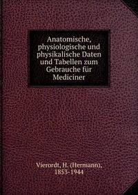 Anatomische, physiologische und physikalische Daten und Tabellen zum Gebrauche f?r Mediciner
