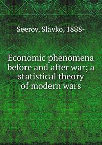 Economic phenomena before and after war; a statistical theory of modern wars