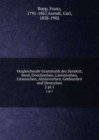 Vergleichende Grammatik des Sanskrit, Send, Griechischen, Lateinischen, Litauischen, Altslavischen, Gothischen und Deutschen. 2 pt.1