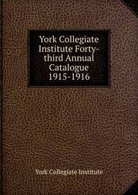 York Collegiate Institute Forty-third Annual Catalogue. 1915-1916