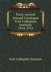 Forty-second Annual Catalogue York Collegiate Institute. 1914-1915