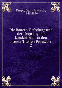 Die Bauern-Befreiung und der Ursprung der Landarbeiter in den lteren Theilen Preuszens. 2