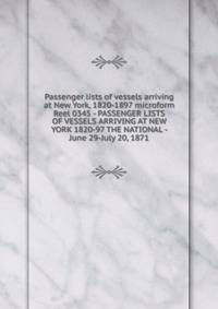 Passenger lists of vessels arriving at New York, 1820-1897 microform. Reel 0345 - PASSENGER LISTS OF VESSELS ARRIVING AT NEW YORK 1820-97 THE NATIONAL - June 29-July 20, 1871