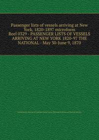 Passenger lists of vessels arriving at New York, 1820-1897 microform. Reel 0329 - PASSENGER LISTS OF VESSELS ARRIVING AT NEW YORK 1820-97 THE NATIONAL - May 30-June 9, 1870