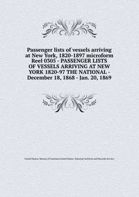 Passenger lists of vessels arriving at New York, 1820-1897 microform. Reel 0305 - PASSENGER LISTS OF VESSELS ARRIVING AT NEW YORK 1820-97 THE NATIONAL - December 18, 1868 - Jan. 20, 1869