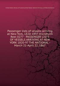 Passenger lists of vessels arriving at New York, 1820-1897 microform. Reel 0277 - PASSENGER LISTS OF VESSELS ARRIVING AT NEW YORK 1820-97 THE NATIONAL - March 21-April 22, 1867