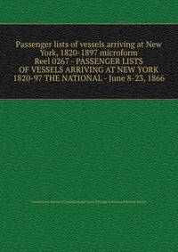 Passenger lists of vessels arriving at New York, 1820-1897 microform. Reel 0267 - PASSENGER LISTS OF VESSELS ARRIVING AT NEW YORK 1820-97 THE NATIONAL - June 8-23, 1866