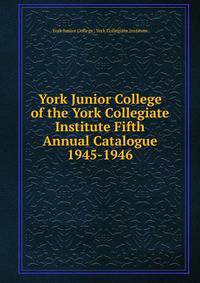 York Junior College of the York Collegiate Institute Fifth Annual Catalogue. 1945-1946