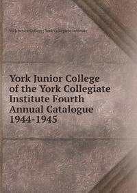 York Junior College of the York Collegiate Institute Fourth Annual Catalogue. 1944-1945