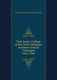 York Junior College of the York Collegiate Institute Annual Catalogue. 1942-1943
