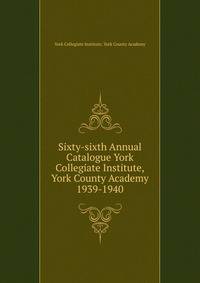 Sixty-sixth Annual Catalogue York Collegiate Institute,York County Academy. 1939-1940