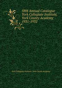 58th Annual Catalogue York Collegiate Institute, York County Academy. 1931-1932