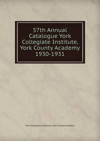 57th Annual Catalogue York Collegiate Institute, York County Academy.. 1930-1931