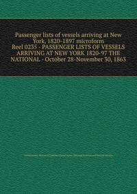 Passenger lists of vessels arriving at New York, 1820-1897 microform. Reel 0235 - PASSENGER LISTS OF VESSELS ARRIVING AT NEW YORK 1820-97 THE NATIONAL - October 28-November 30, 1863