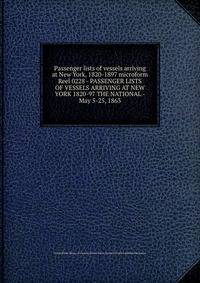 Passenger lists of vessels arriving at New York, 1820-1897 microform. Reel 0228 - PASSENGER LISTS OF VESSELS ARRIVING AT NEW YORK 1820-97 THE NATIONAL - May 5-25, 1863