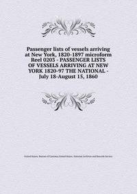 Passenger lists of vessels arriving at New York, 1820-1897 microform. Reel 0203 - PASSENGER LISTS OF VESSELS ARRIVING AT NEW YORK 1820-97 THE NATIONAL - July 18-August 15, 1860