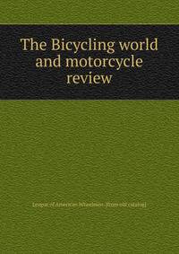 The Bicycling world and motorcycle review