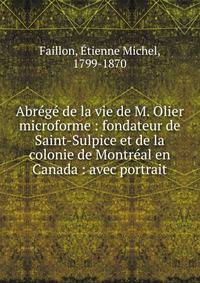 Abr?g? de la vie de M. Olier microforme : fondateur de Saint-Sulpice et de la colonie de Montr?al en Canada : avec portrait