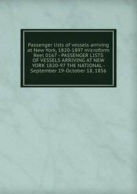 Passenger lists of vessels arriving at New York, 1820-1897 microform. Reel 0167 - PASSENGER LISTS OF VESSELS ARRIVING AT NEW YORK 1820-97 THE NATIONAL - September 19-October 18, 1856
