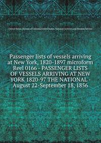 Passenger lists of vessels arriving at New York, 1820-1897 microform. Reel 0166 - PASSENGER LISTS OF VESSELS ARRIVING AT NEW YORK 1820-97 THE NATIONAL - August 22-September 18, 1856