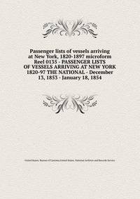 Passenger lists of vessels arriving at New York, 1820-1897 microform. Reel 0135 - PASSENGER LISTS OF VESSELS ARRIVING AT NEW YORK 1820-97 THE NATIONAL - December 13, 1853 - January 18, 1854