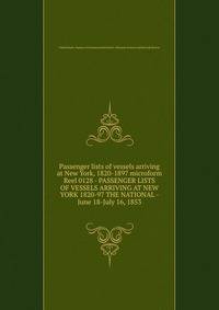 Passenger lists of vessels arriving at New York, 1820-1897 microform. Reel 0128 - PASSENGER LISTS OF VESSELS ARRIVING AT NEW YORK 1820-97 THE NATIONAL - June 18-July 16, 1853