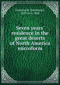 Seven years' residence in the great deserts of North America microform