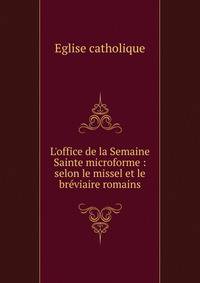 L'office de la Semaine Sainte microforme : selon le missel et le br?viaire romains