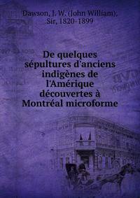 De quelques s?pultures d'anciens indig?nes de l'Am?rique d?couvertes ? Montr?al microforme